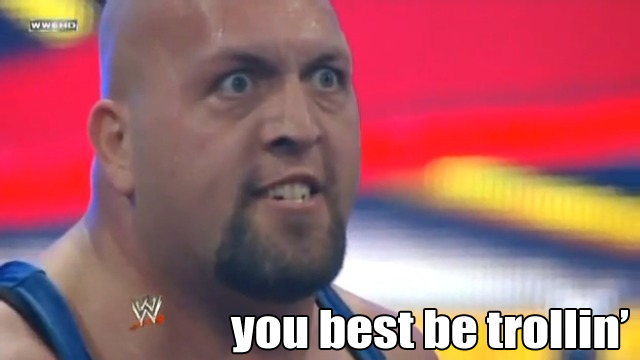 Big Show's classic 'you best be trollin' meme